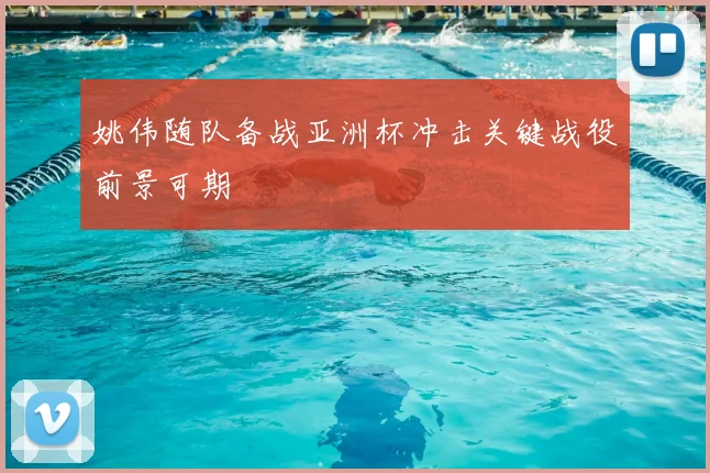 姚伟随队备战亚洲杯冲击关键战役前景可期