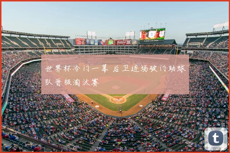 世界杯冷门一幕 后卫连场破门助球队晋级淘汰赛