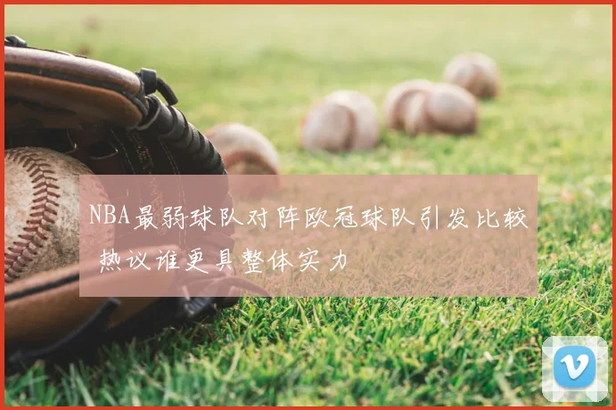 NBA最弱球队对阵欧冠球队引发比较 热议谁更具整体实力