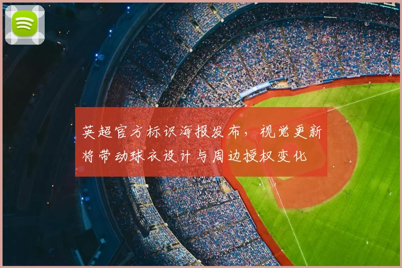 英超官方标识海报发布,视觉更新将带动球衣设计与周边授权变化