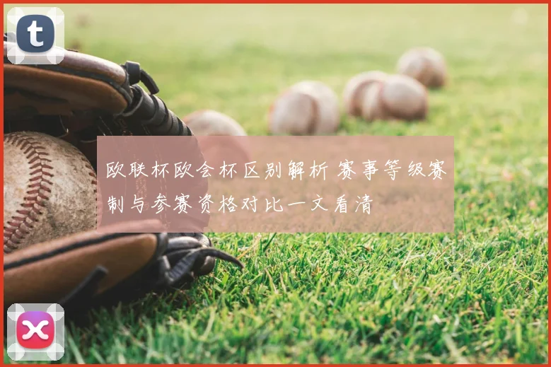 欧联杯欧会杯区别解析 赛事等级赛制与参赛资格对比一文看清