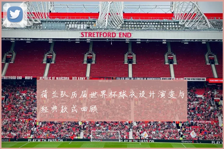 荷兰队历届世界杯球衣设计演变与经典款式回顾