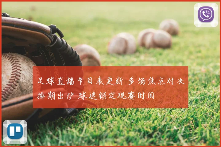 足球直播节目表更新 多场焦点对决排期出炉 球迷锁定观赛时间