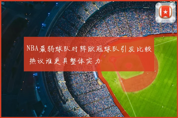 NBA最弱球队对阵欧冠球队引发比较 热议谁更具整体实力