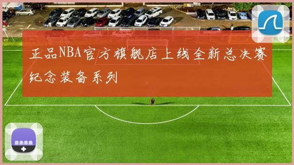 正品NBA官方旗舰店上线全新总决赛纪念装备系列