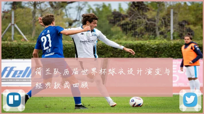 荷兰队历届世界杯球衣设计演变与经典款式回顾