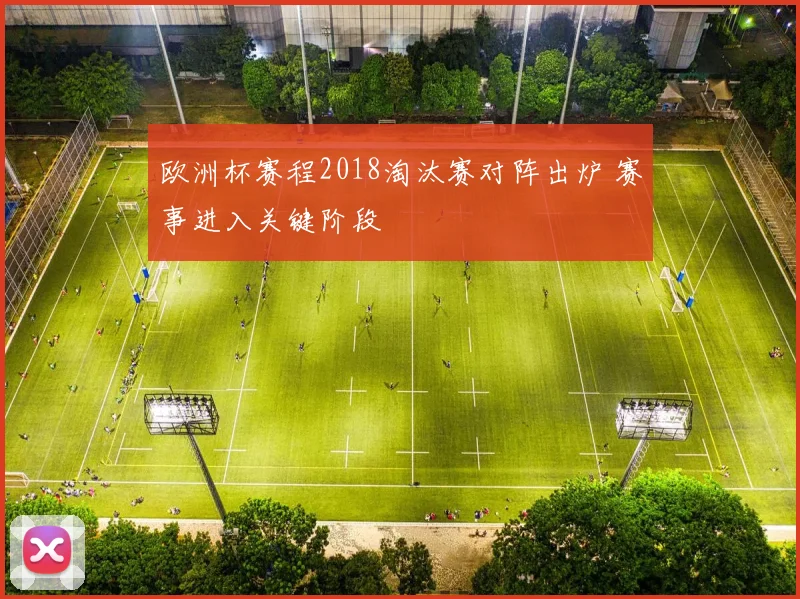 欧洲杯赛程2018淘汰赛对阵出炉 赛事进入关键阶段